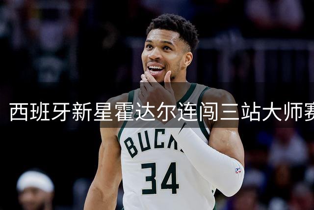 西班牙新星霍达尔连闯三站大师赛八强 比肩纳达尔阿尔卡拉斯